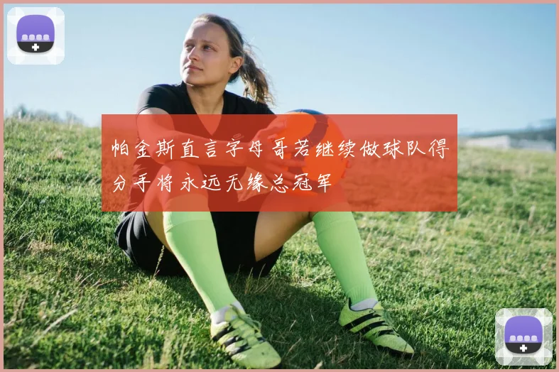 帕金斯直言字母哥若继续做球队得分手将永远无缘总冠军